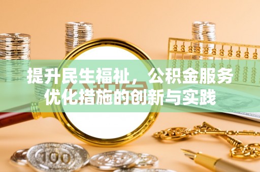 平远提升民生福祉，公积金服务优化措施的创新与实践