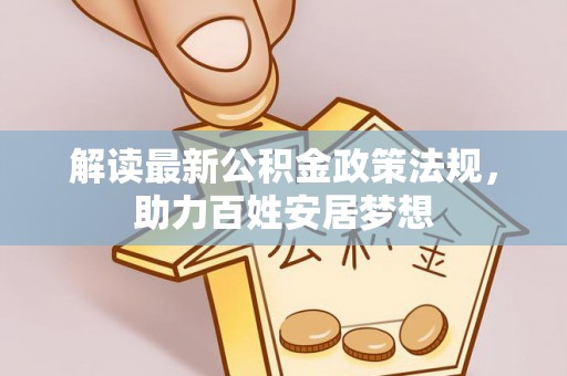 平远解读最新公积金政策法规，助力百姓安居梦想