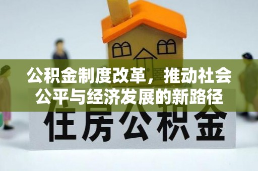 平远公积金制度改革，推动社会公平与经济发展的新路径