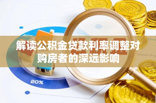 平远解读公积金贷款利率调整对购房者的深远影响