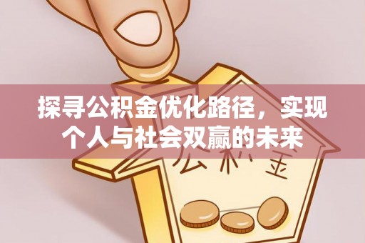 平远探寻公积金优化路径，实现个人与社会双赢的未来