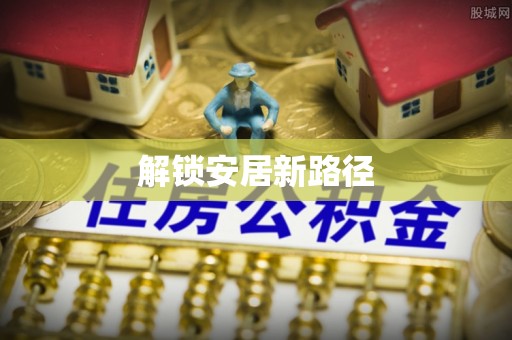 平远解锁安居新路径