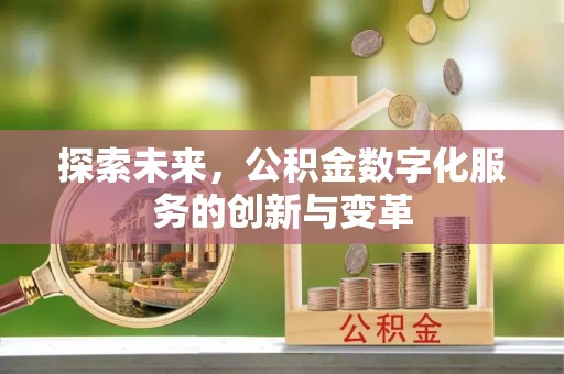 平远探索未来，公积金数字化服务的创新与变革
