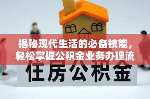 平远揭秘现代生活的必备技能，轻松掌握公积金业务办理流程