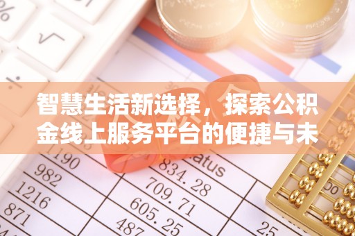 平远智慧生活新选择，探索公积金线上服务平台的便捷与未来