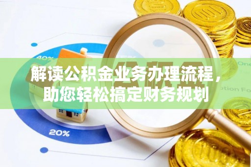 平远解读公积金业务办理流程，助您轻松搞定财务规划