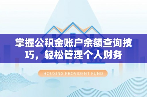 平远掌握公积金账户余额查询技巧，轻松管理个人财务