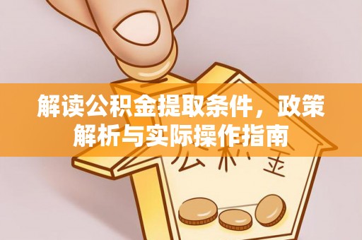 平远解读公积金提取条件，政策解析与实际操作指南