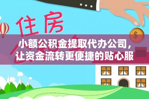 平远小额公积金提取代办公司，让资金流转更便捷的贴心服务