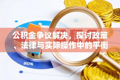 平远公积金争议解决，探讨政策、法律与实际操作中的平衡之道