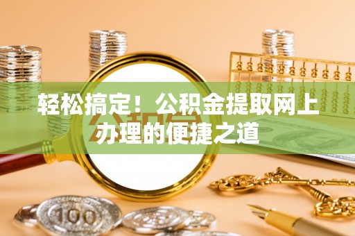平远轻松搞定！公积金提取网上办理的便捷之道