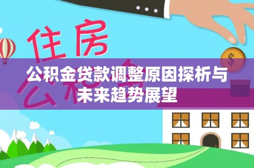 平远公积金贷款调整原因探析与未来趋势展望