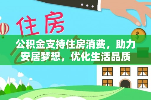平远公积金支持住房消费，助力安居梦想，优化生活品质