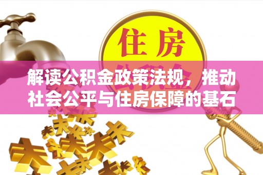 平远解读公积金政策法规，推动社会公平与住房保障的基石