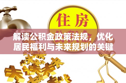 平远解读公积金政策法规，优化居民福利与未来规划的关键