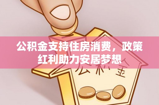 平远公积金支持住房消费，政策红利助力安居梦想