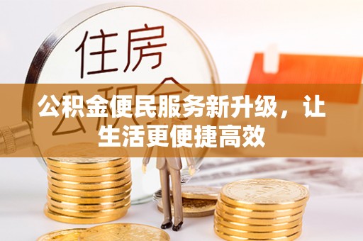 平远公积金便民服务新升级，让生活更便捷高效