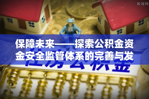 平远保障未来——探索公积金资金安全监管体系的完善与发展