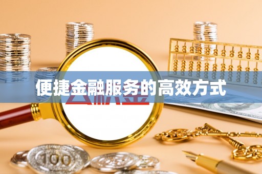 平远便捷金融服务的高效方式