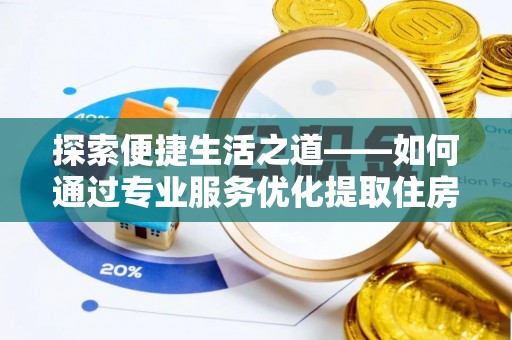 平远探索便捷生活之道——如何通过专业服务优化提取住房公积金代办体验