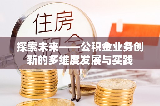 平远探索未来——公积金业务创新的多维度发展与实践