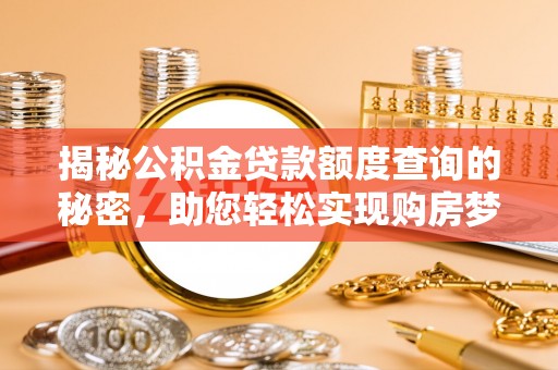平远揭秘公积金贷款额度查询的秘密，助您轻松实现购房梦想