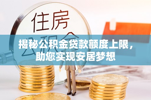 平远揭秘公积金贷款额度上限，助您实现安居梦想