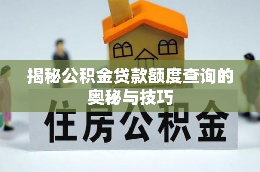 平远揭秘公积金贷款额度查询的奥秘与技巧