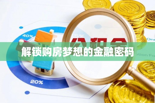 平远解锁购房梦想的金融密码