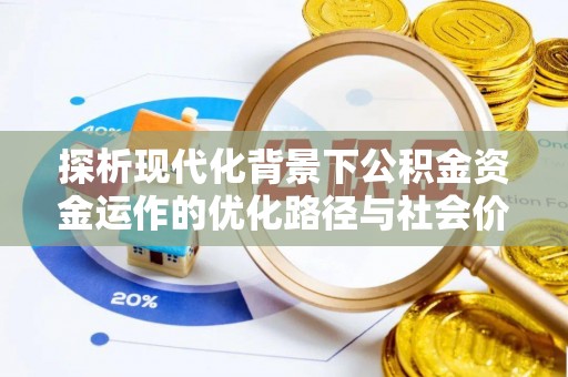 平远探析现代化背景下公积金资金运作的优化路径与社会价值