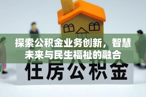 平远探索公积金业务创新，智慧未来与民生福祉的融合