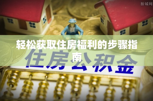 平远轻松获取住房福利的步骤指南