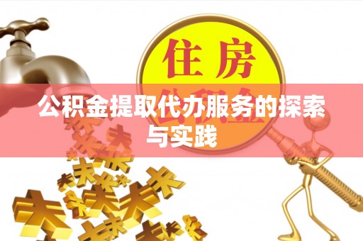 平远公积金提取代办服务的探索与实践