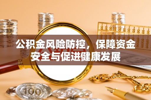 平远公积金风险防控，保障资金安全与促进健康发展