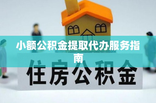 平远小额公积金提取代办服务指南
