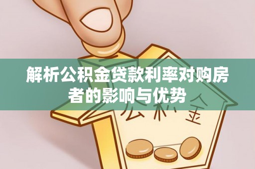 平远解析公积金贷款利率对购房者的影响与优势