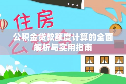 平远公积金贷款额度计算的全面解析与实用指南