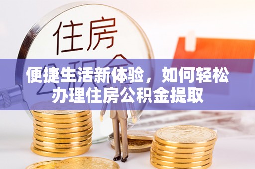 平远便捷生活新体验，如何轻松办理住房公积金提取