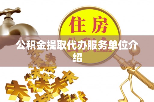 平远公积金提取代办服务单位介绍