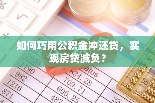平远如何巧用公积金冲还贷，实现房贷减负？