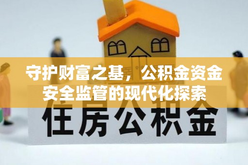 平远守护财富之基，公积金资金安全监管的现代化探索