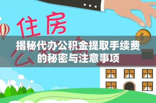 平远揭秘代办公积金提取手续费的秘密与注意事项