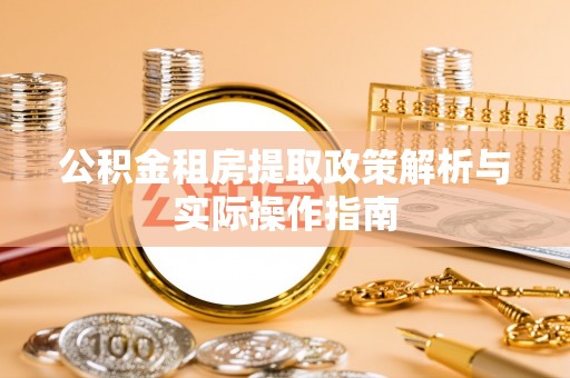 平远公积金租房提取政策解析与实际操作指南