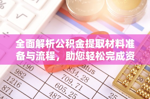 平远全面解析公积金提取材料准备与流程，助您轻松完成资金提取