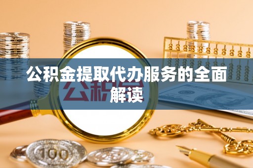 平远公积金提取代办服务的全面解读