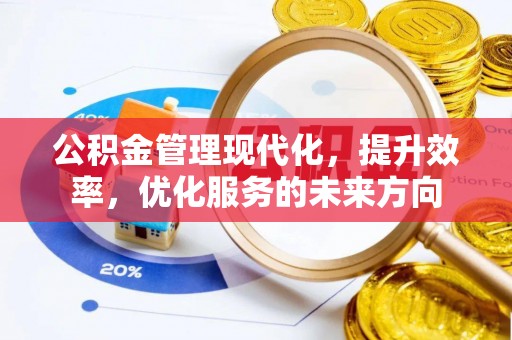 平远公积金管理现代化，提升效率，优化服务的未来方向