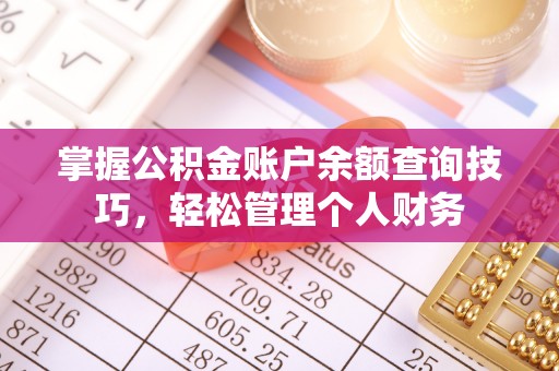 平远掌握公积金账户余额查询技巧，轻松管理个人财务