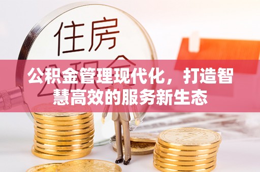 平远公积金管理现代化，打造智慧高效的服务新生态