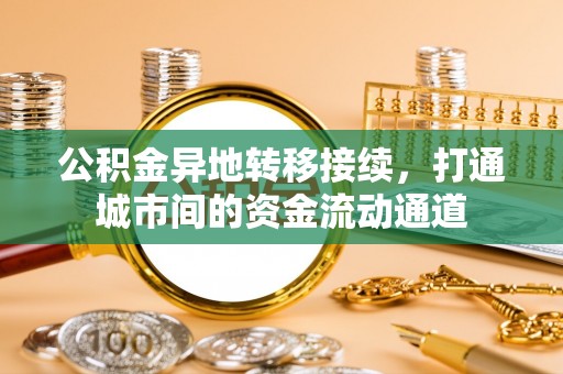 平远公积金异地转移接续，打通城市间的资金流动通道