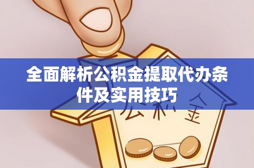 平远全面解析公积金提取代办条件及实用技巧